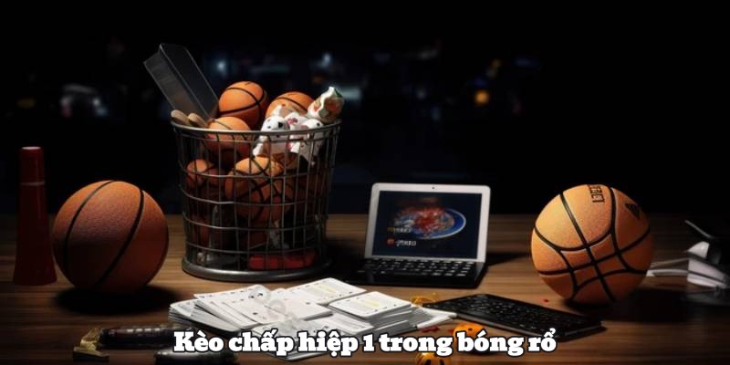 Kèo chấp hiệp 1 trong bóng rổ